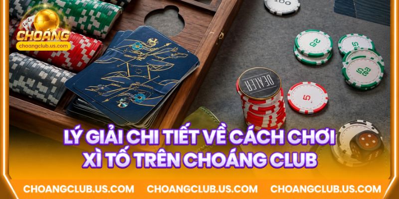 Lý giải chi tiết về cách chơi xì tố trên Choáng Club